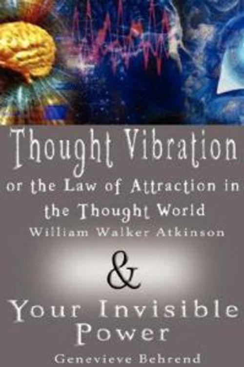 Cover Art for 9789562913836, "Thought Vibration or the Law of Attraction in the Thought World" and "Your Invisible Power" by Atkinson, William Walker, Behrend, Genevieve