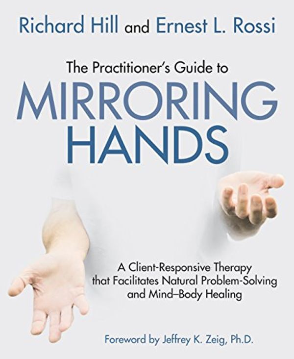 Cover Art for B0777M3Y7L, The Practitioner's Guide to Mirroring Hands: A client-responsive therapy that facilitates natural problem-solving and mind-body healing by Ernest L. Rossi, Richard Hill