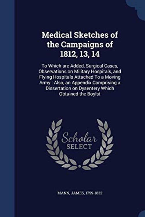 Cover Art for 9781340085117, Medical Sketches of the Campaigns of 1812, 13, 14To Which Are Added, Surgical Cases, Observation... by James Mann
