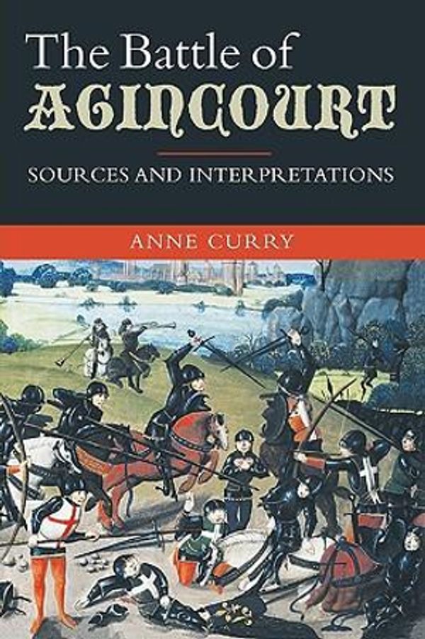 Cover Art for 9780851158020, The Battle of Agincourt: Sources and Interpretations (Warfare in History) by Anne Curry