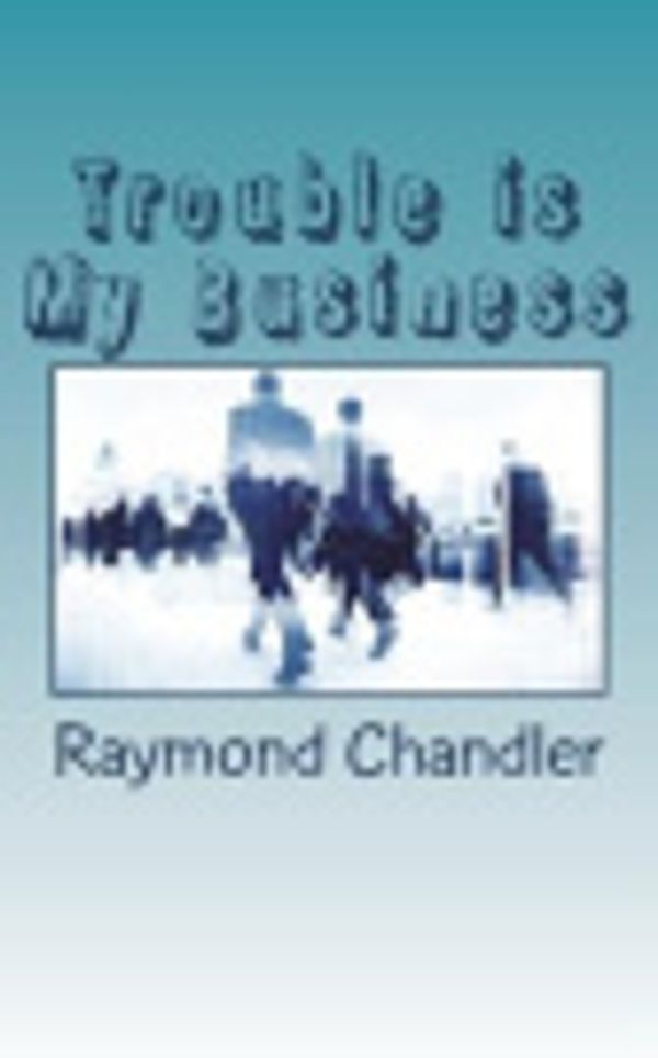 Cover Art for 9781721564422, Trouble Is My Business by Raymond Chandler
