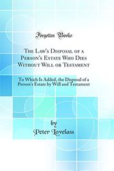 Cover Art for 9780265754764, The Law's Disposal of a Person's Estate Who Dies Without Will or Testament: To Which Is Added, the Disposal of a Person's Estate by Will and Testament (Classic Reprint) by Peter Lovelass