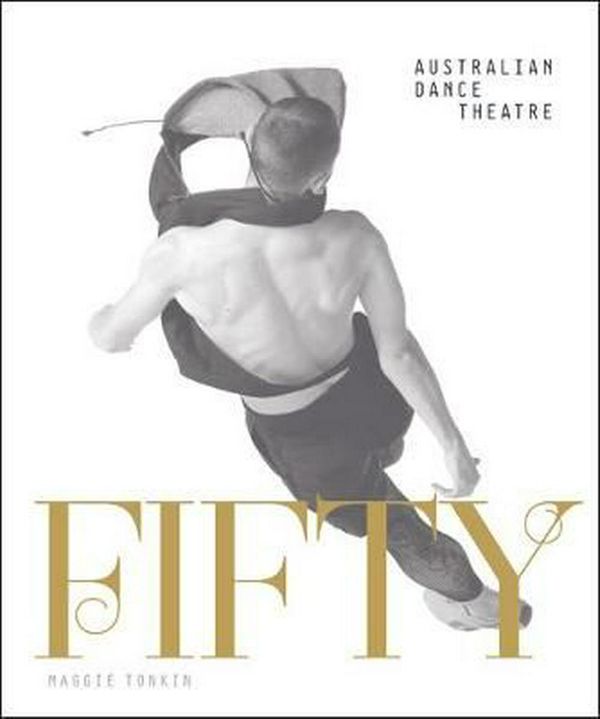 Cover Art for 9781743054581, FiftyHalf a century of Australian Dance Theatre by Maggie Tonkin