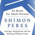 Cover Art for B01N5C1F5O, No Room for Small Dreams: Courage, Imagination and the Making of Modern Israel by Shimon Peres