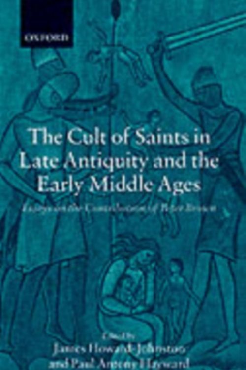 Cover Art for 9780199253548, The Cult of Saints in Late Antiquity and the Early Middle Ages by Howard-Johnston, James (University Lecturer in Byzantine Studies, Hayward, Paul Antony (Lecturer in History at the University of O