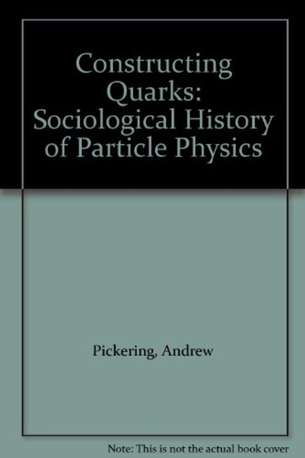 Cover Art for 9780852244586, Constructing Quarks by Andrew Pickering