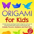 Cover Art for 9781801147545, Origami for Kids: A Simple step-by-step Origami Guide for Beginners with over 30 Amazing Creative paper Lovely Projects with Animals, Flowers, Airplanes and Much More + Funny Origami Games by John Dover