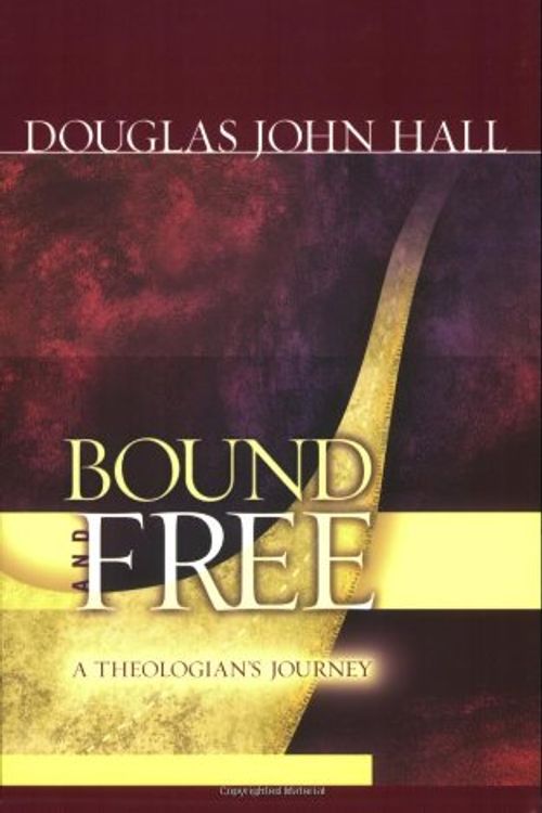Cover Art for 9780800637736, Bound and Free: A Theologian’s Journey by Douglas John Hall