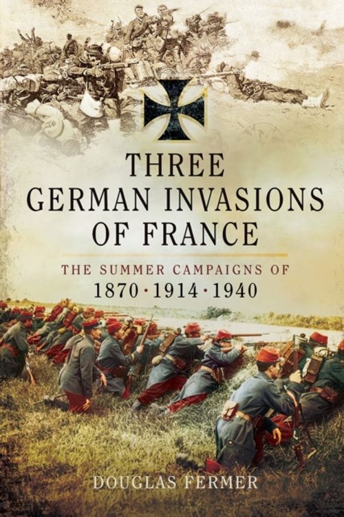 Cover Art for 9781781593547, Three German Invasions of France by Douglas Fermer