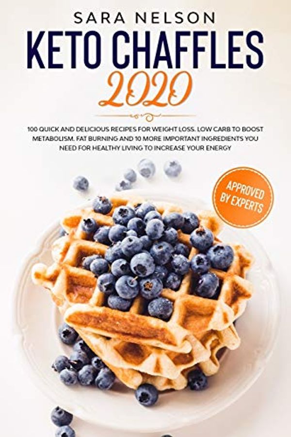 Cover Art for 9798619002300, KETO CHAFFLES 2020: 100 QUICK AND DELICIOUS RECIPES FOR WEIGHT LOSS. LOW CARB TO BOOST METABOLISM. FAT BURNING AND 10 MORE IMPORTANT INGREDIENTS YOU ... LIVING TO INCREASE YOUR ENERGY (Keto Diet) by Sara Nelson