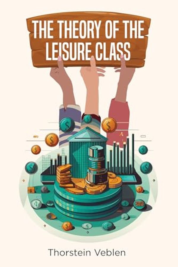 Cover Art for B0CW2WF8D4, The Theory of the Leisure Class by Thorstein Veblen