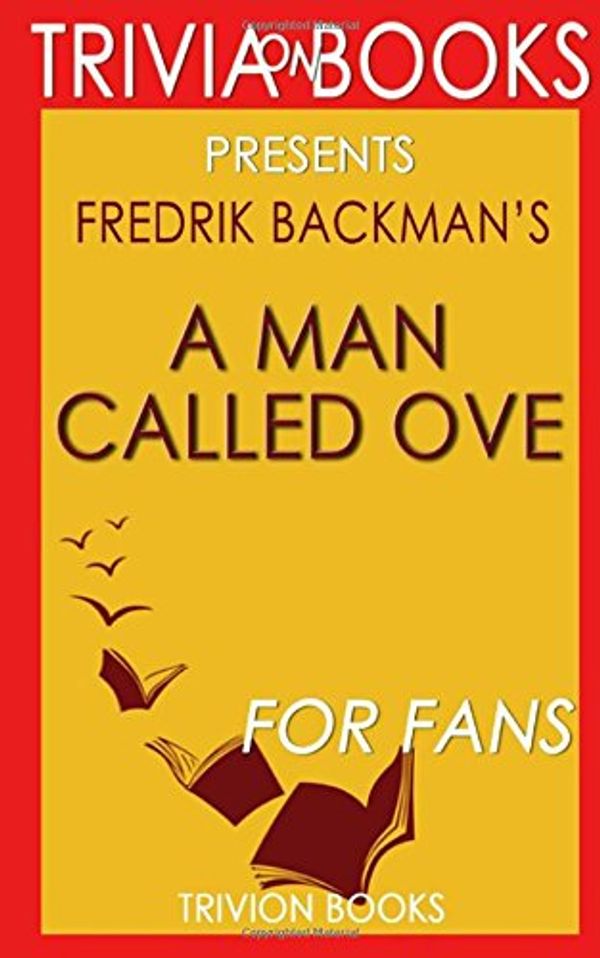 Cover Art for 9781533456953, A Man Called Ove: A Novel By Fredrik Backman (Trivia-On-Books) by Trivion Books