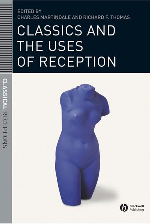 Cover Art for 9781405131452, Classics and the Uses of Reception by 