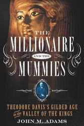Cover Art for 9781250026699, The Millionaire and the Mummies by Adams, John M.