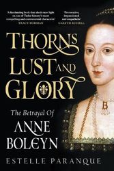 Cover Art for 9781529149562, Thorns, Lust and Glory: The betrayal of Anne Boleyn by Estelle Paranque