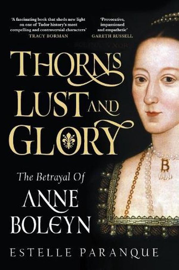 Cover Art for 9781529149562, Thorns, Lust and Glory: The betrayal of Anne Boleyn by Estelle Paranque