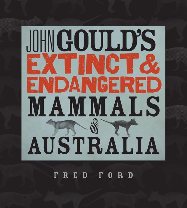 Cover Art for 9780642278616, John Gould's Extinct and Endangered Mammals of Australia (Hardcover) by Fred Ford