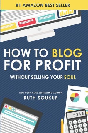 Cover Art for 9780692236512, How To Blog For Profit: Without Selling Your Soul by Ruth Soukup