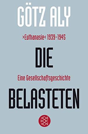 Cover Art for 9783596195244, Die Belasteten: >Euthanasie< 1939-1945. Eine Gesellschaftsgeschichte by Götz Aly