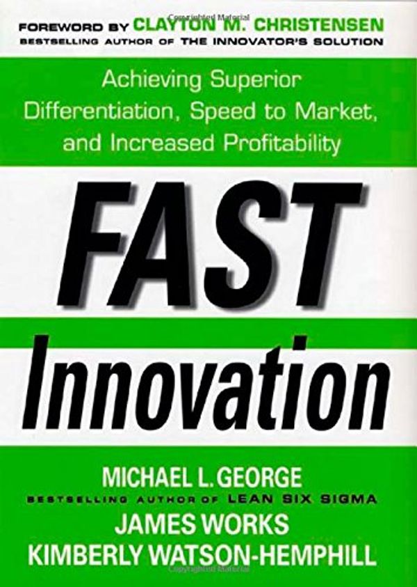 Cover Art for 9780071457897, Fast Innovation: Achieving Superior Differentiation, Speed to Market, and Increased Profitability by Michael George