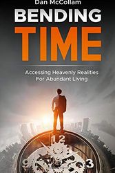 Cover Art for 9781727026399, Bending Time: Accessing Heavenly Realities For Abundant Living by Dan McCollam