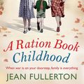 Cover Art for 9781786496089, A Ration Book Childhood: Perfect for fans of Ellie Dean and Lesley Pearse by Jean Fullerton