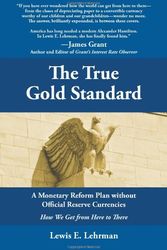 Cover Art for 9780984017805, The True Gold Standard - A Monetary Reform Plan without Official Reserve Currencies by Lewis E. Lehrman