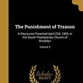 Cover Art for 9781372199738, The Punishment of Treason: A Discourse Preached April 23d, 1865, in the South Presbyterian Church of Brooklyn; Volume 2 by Samuel T (Samuel Thayer) 1812-1 Spear (creator), Ya Pamphlet Collection (Library of Congr (creator)