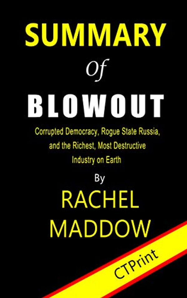 Cover Art for B07ZX82RH3, Summary of Blowout By Rachel Maddow |  Corrupted Democracy, Rogue State Russia, and the Richest, Most Destructive Industry on Earth by CTPrint