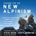 Cover Art for 9781977339355, Training for the New Alpinism: A Manual for the Climber as Athlete by Steve House, Scott Johnston