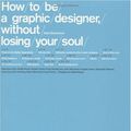 Cover Art for 8601416535784, How To Be a Graphic Designer Without Losing Your Soul by Adrian Shaughnessy