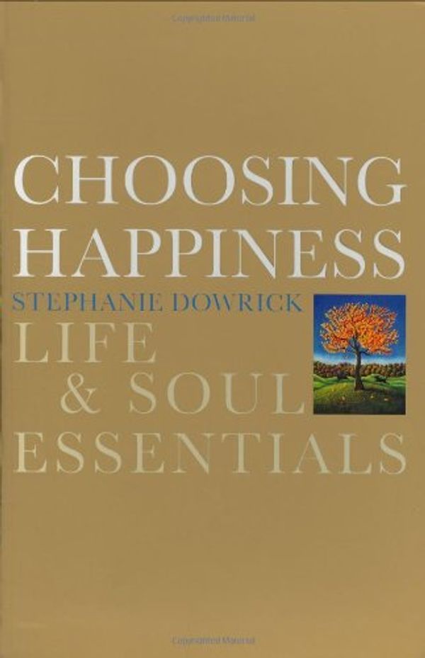 Cover Art for 9780739492963, Choosing Happiness: Life and Soul Essentials by Stephanie Dowrick