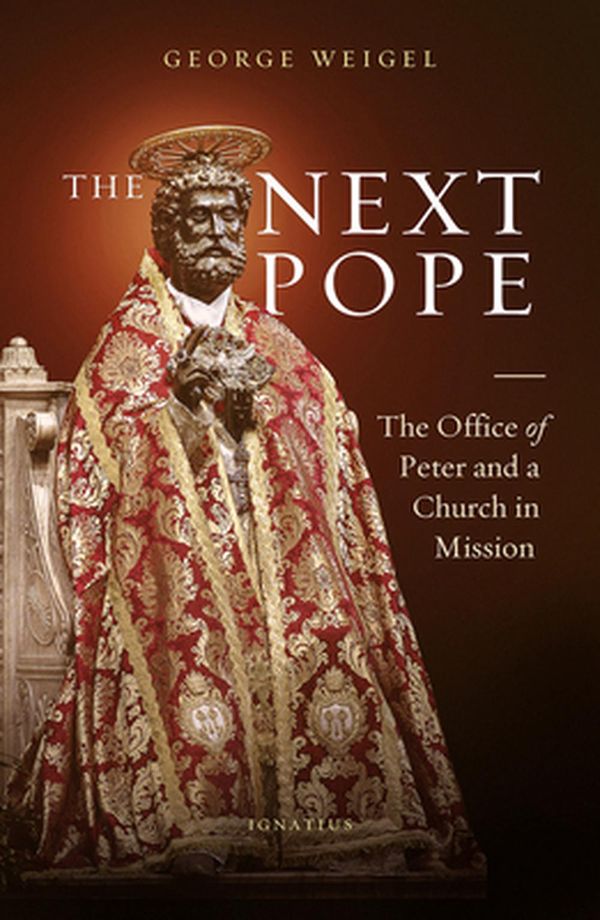 Cover Art for 9781621644330, The Next Pope: The Office of Peter and a Church in Mission by George Weigel
