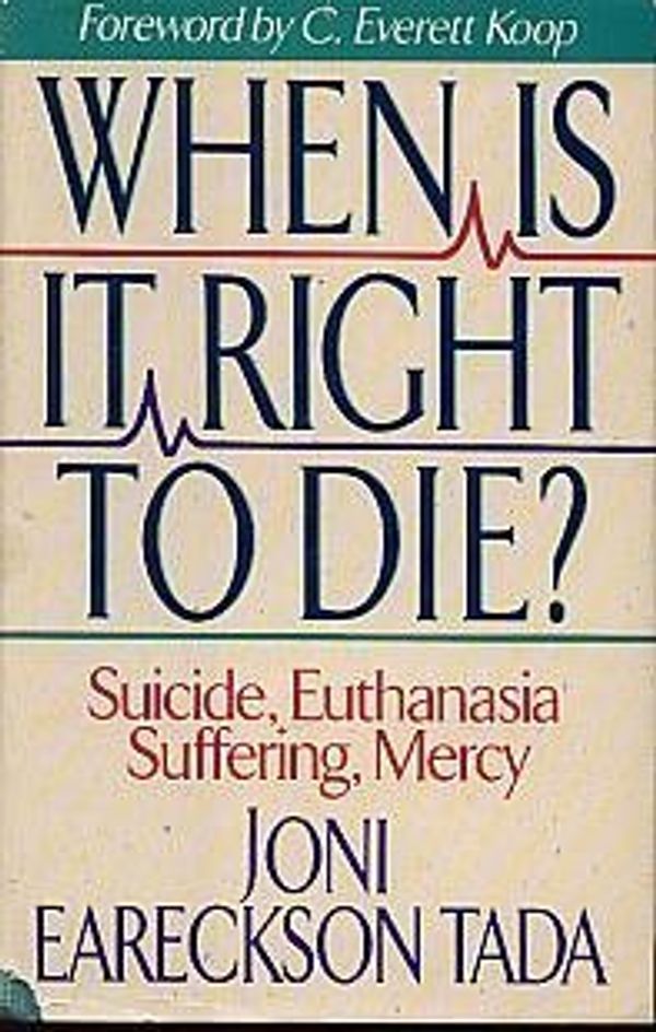 Cover Art for 9780310585701, When Is It Right to Die?: Suicide, Euthanasia, Suffering, Mercy by Joni Eareckson Tada