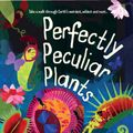 Cover Art for 9781786032850, Perfectly Peculiar Plants: Take a Walk through Earth's Weirdest, Wildest and Most… by Chris Thorogood