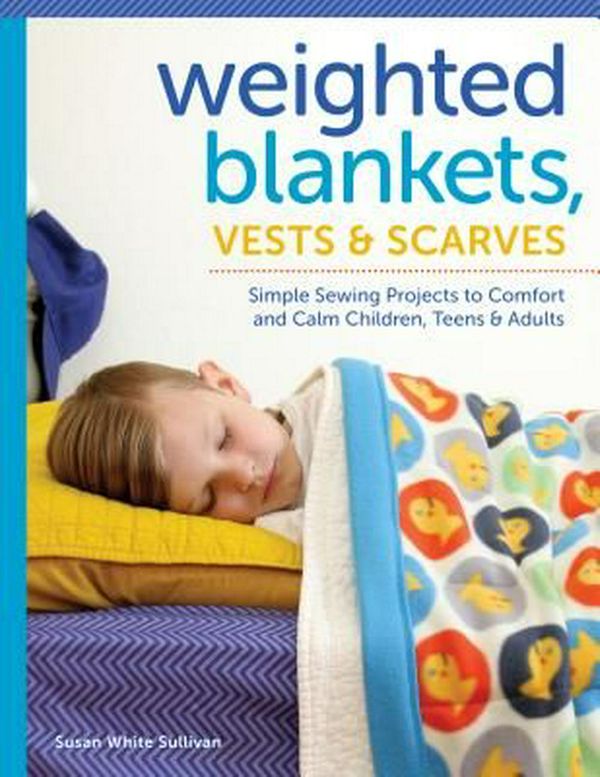 Cover Art for 9781940611464, Weighted Blankets, Vests, and Scarves: Simple Sewing Projects to Comfort and Calm Children, Teens, and Adults by Susan Sullivan