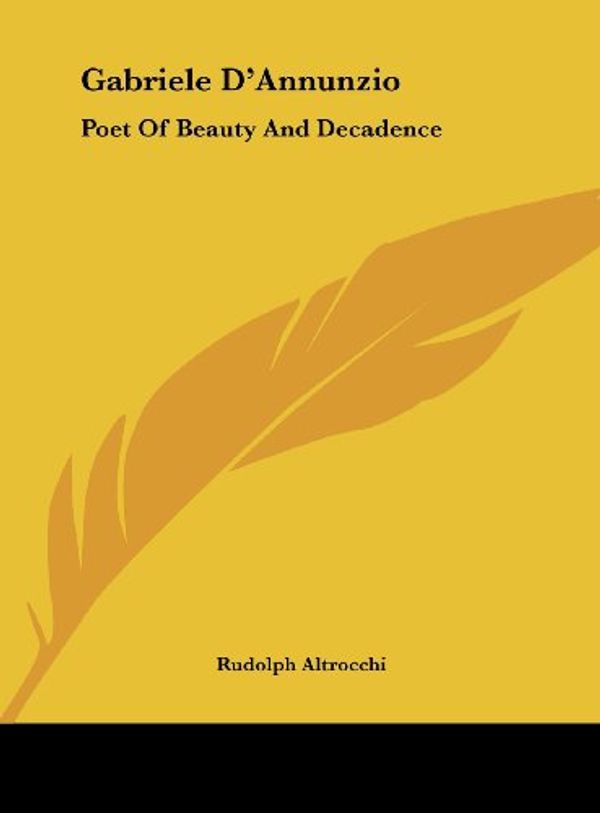Cover Art for 9781161657067, Gabriele D'Annunzio: Poet Of Beauty And Decadence by Rudolph Altrocchi