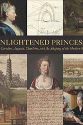 Cover Art for 9780300217100, Enlightened PrincessesCaroline, Augusta, Charlotte, and the Shaping o... by Joanna Marschner
