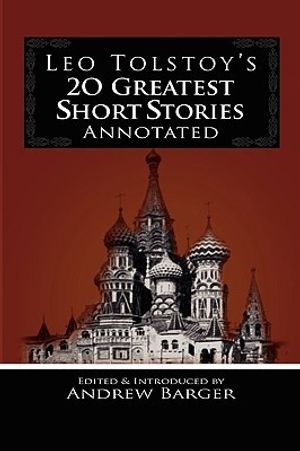 Cover Art for 9781933747156, Leo Tolstoy’s 20 Greatest Short Stories Annotated by Leo Tolstoy