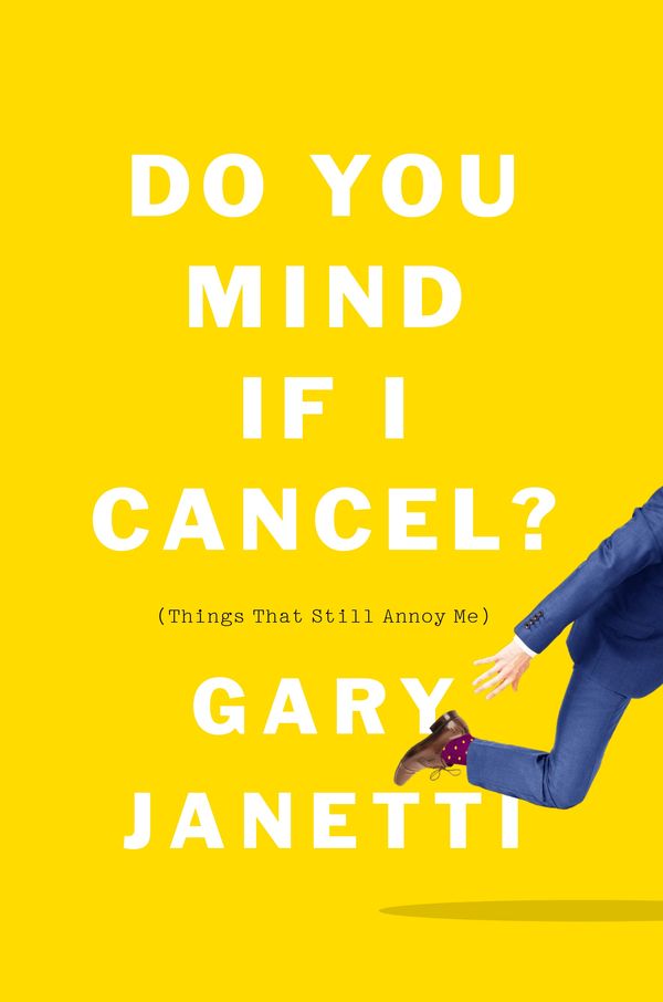 Cover Art for 9781250225825, Do You Mind If I Cancel?: (things That Still Annoy Me) by Gary Janetti