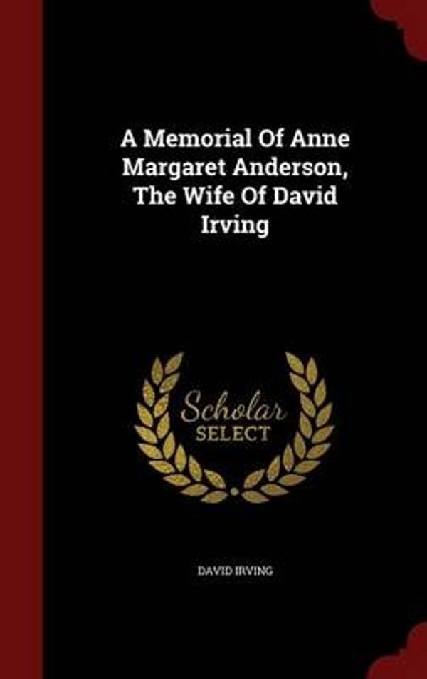 Cover Art for 9781296823191, A Memorial Of Anne Margaret Anderson, The Wife Of David Irving by David Irving