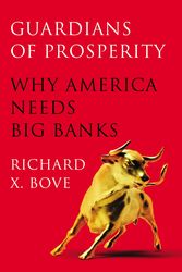 Cover Art for 9781591845782, Guardians of Prosperity: Why America Needs Big Banks by Richard X. Bove