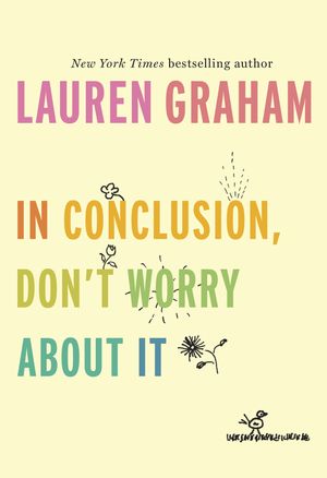 Cover Art for 9781524799595, In Conclusion, Don't Worry about It by Lauren Graham