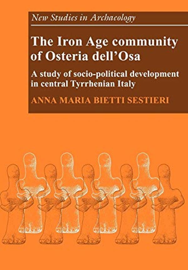 Cover Art for 9780521103596, The Iron Age Community of Osteria Dell’osa: A Study of Socio-Political Development in Central Tyrrhenian Italy by Anna Maria Bietti Sestieri