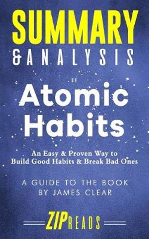 Cover Art for 9781790842919, Summary & Analysis of Atomic Habits: An Easy & Proven Way to Build Good Habits & Break Bad Ones | A Guide to the Book by James Clear by Zip Reads