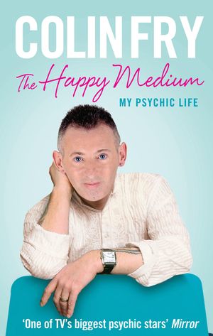 Cover Art for 9781448117871, The Happy Medium: My Psychic Life by Colin Fry