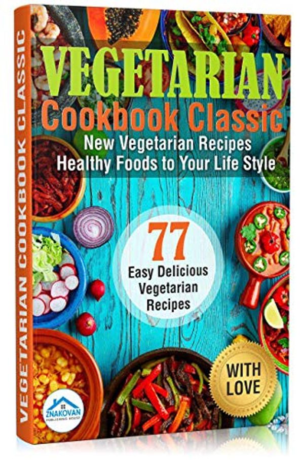 Cover Art for B0816MJ651, Vegetarian Cookbook Classic: New Vegetarian Recipes. Healthy Foods to Your Life Style by Publishing House Znakovan