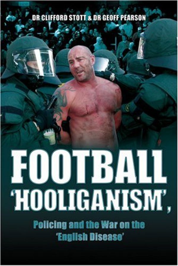 Cover Art for 9781906015053, Football ''Hooliganism'', Policing and the War on the ''English Disease'' by Clifford Stott, Geoff Pearson