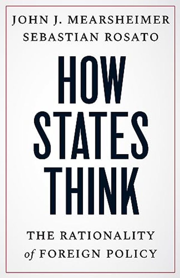 Cover Art for B0CF26W6HX, How States Think: The Rationality of Foreign Policy by Mearsheimer, John J., Rosato, Sebastian