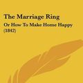 Cover Art for 9780548622087, The Marriage Ring by John Angell James